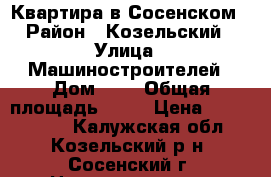 Квартира в Сосенском › Район ­ Козельский › Улица ­ Машиностроителей › Дом ­ 7 › Общая площадь ­ 50 › Цена ­ 1 150 000 - Калужская обл., Козельский р-н, Сосенский г. Недвижимость » Квартиры продажа   